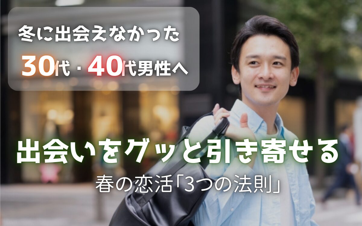 冬に出会いがなかった30代・40代男性へ。春の恋活・婚活で出会いを引き寄せる3つの法則を解説