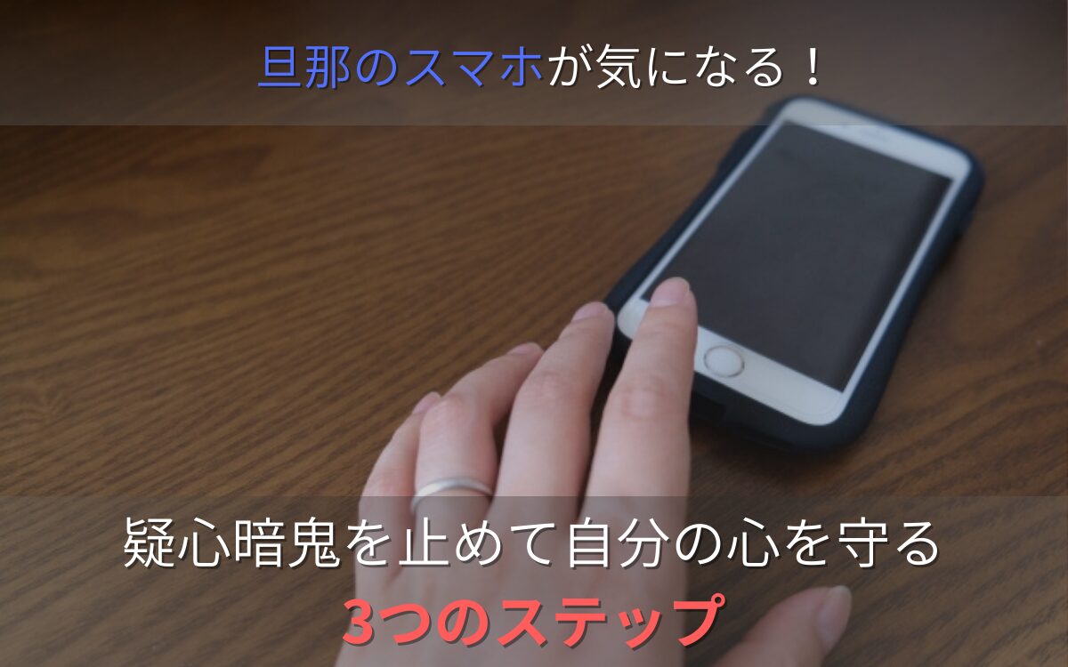 不倫後の再構築中に旦那のスマホを疑ってしまう心理と、それを見ないための解決策